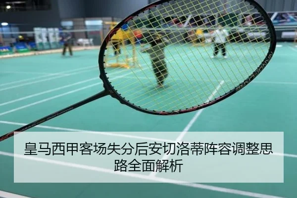 皇马西甲客场失分后安切洛蒂阵容调整思路全面解析